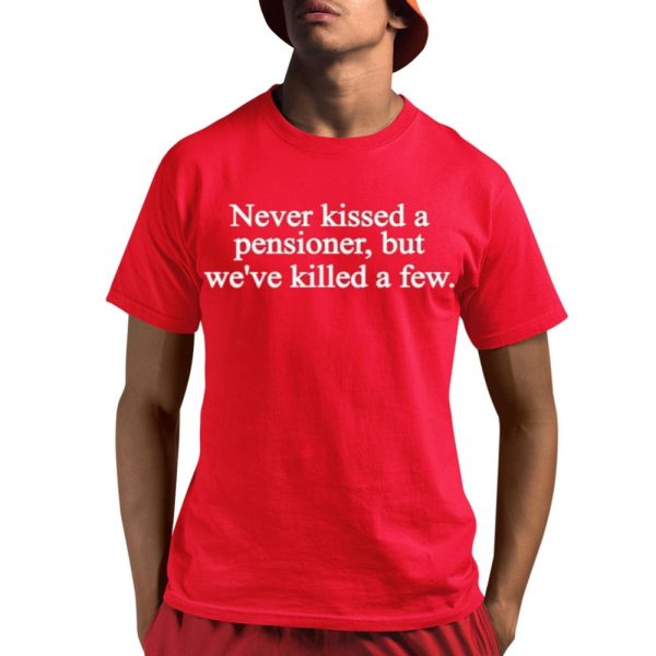 Never Kissed A Pensioner But We've Killed A Few Shirt