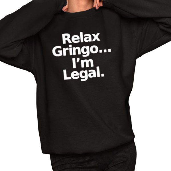 Relax Gringo I'm Legal Shirt 2 1