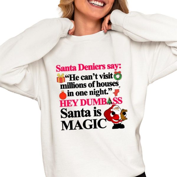 Santa Deniers Say He Cant Visit Millions Of Houses In One Night Hey Dumbass Santa Is Magic Shirt 0 4