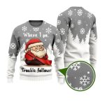 Santa Where I Go Trouble Follows Ugly Christmas Sweater