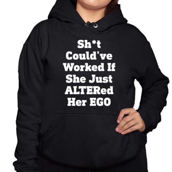 Shit Couldve Worked If She Just Altered Her Ego Shirt 3 1