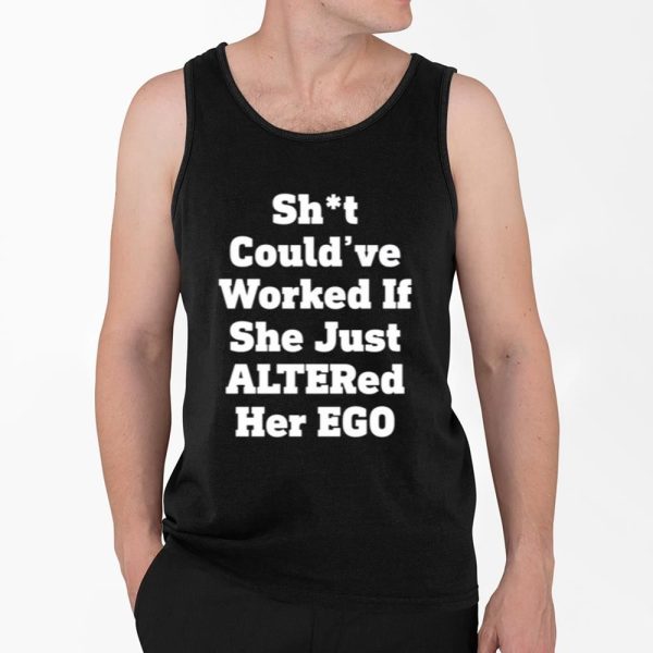 Shit Couldve Worked If She Just Altered Her Ego Shirt 4 2