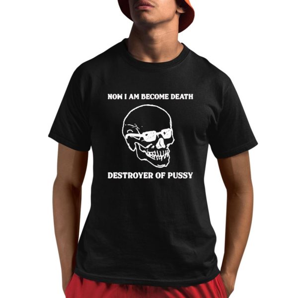 Skull Now I Am Become Death Destroyer Of Pussy Shirt 1 1