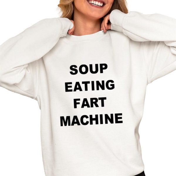 Soup Eating Fart Machine Shirt 0 4