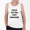 Soup Eating Fart Machine Shirt 0 6