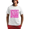 Spotify Ain't Gotta Lie They Really Streamin' My Music Shirt 0 1