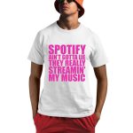Spotify Ain't Gotta Lie They Really Streamin' My Music Shirt