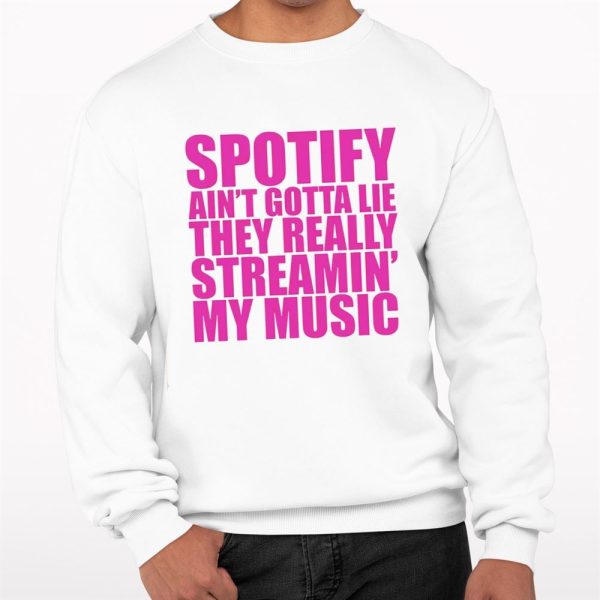 Spotify Ain't Gotta Lie They Really Streamin' My Music Shirt 0 3