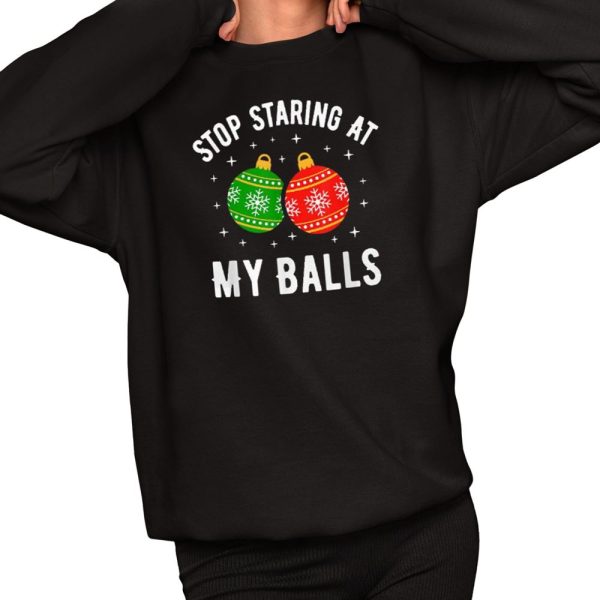 Stop Staring At My Balls Funny Dirty Christmas Adult Humor Shirt 2 1