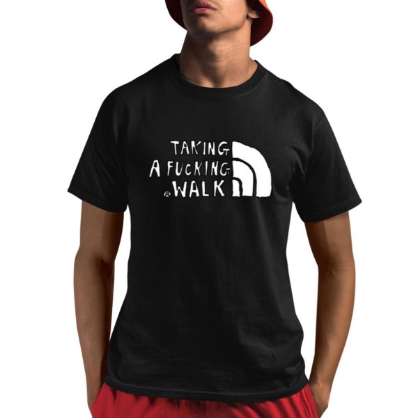 Taking A Fucking Walk Shirt 1 1