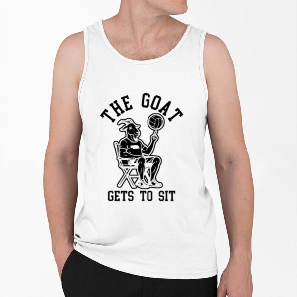 The Goat Gets To Sit Shirt 0 6