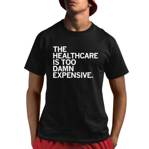 The Healthcare Is Too Damn Expensive Shirt 1 1