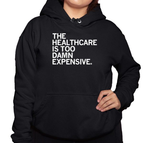 The Healthcare Is Too Damn Expensive Shirt 3 1