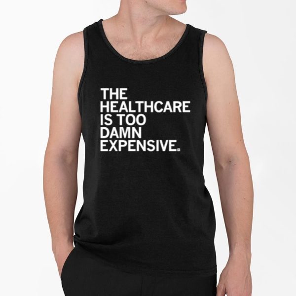 The Healthcare Is Too Damn Expensive Shirt 4 2