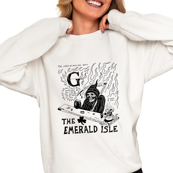 The Land Of Milk And Honey G Sometimes You Split The G And Sometimes The G Splits You The Emerald Isle Shirt 0 4