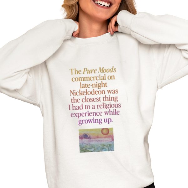 The Pure Moods Commercial On Late Night Nickelodeon Was The Closest Thing I Had To A Religious Experience While Growing Up Shirt 0 4