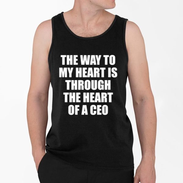 The Way To My Heart Is Through The Heart Of A Ceo Shirt 4 2