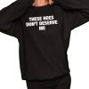 These Hoes Don't Deserve Me Shirt 2 1