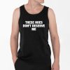 These Hoes Don't Deserve Me Shirt 4 2