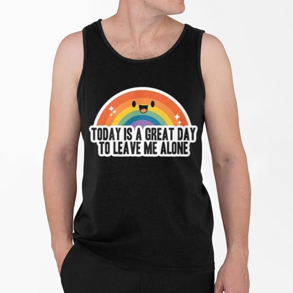 Today Is A Great Day To Leave Me Alone Shirt 4 2