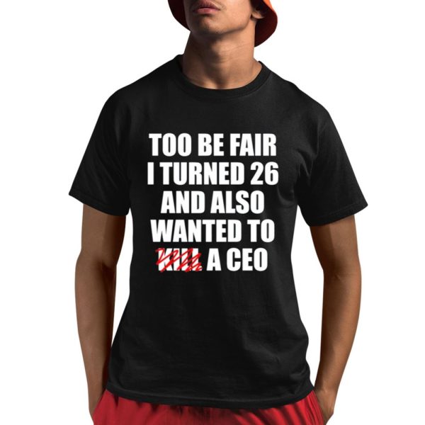 Too Be Fair I Turned 26 And Also Wanted To Kill A Ceo Shirt 1 1