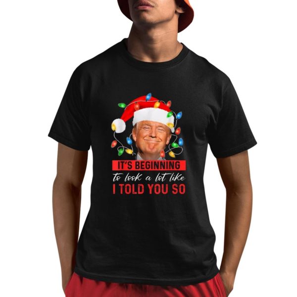 Trump It's Beginning To Look A Lot Like I Told You So Shirt