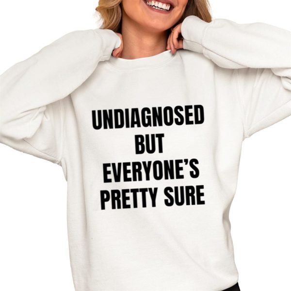 Undiagnosed But Everyones Pretty Sure Shirt 0 4