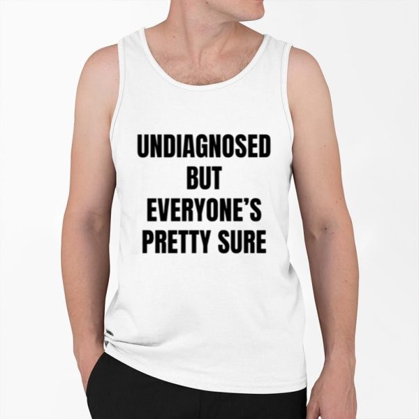 Undiagnosed But Everyones Pretty Sure Shirt 0 6