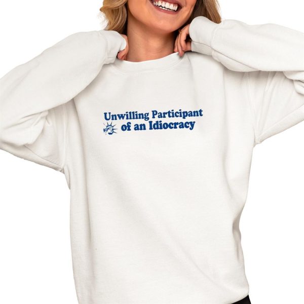 Unwilling Participant Of An Idiocracy Shirt 0 4