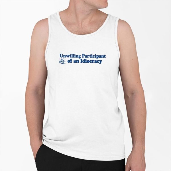 Unwilling Participant Of An Idiocracy Shirt 0 6