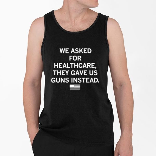 We Asked For Healthcare They Gave Us Guns Instead Shirt 4 2