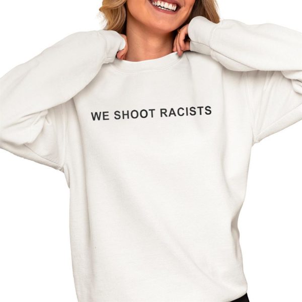 We Shoot Racists Shirt 0 4