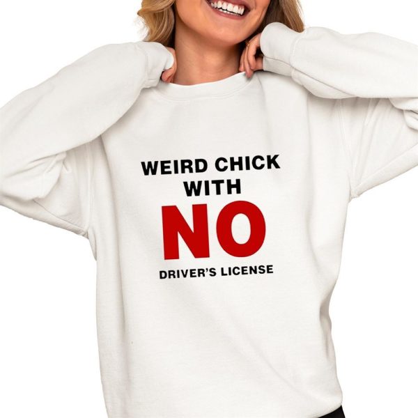 Weird Chick With No Driver's License Shirt 0 4