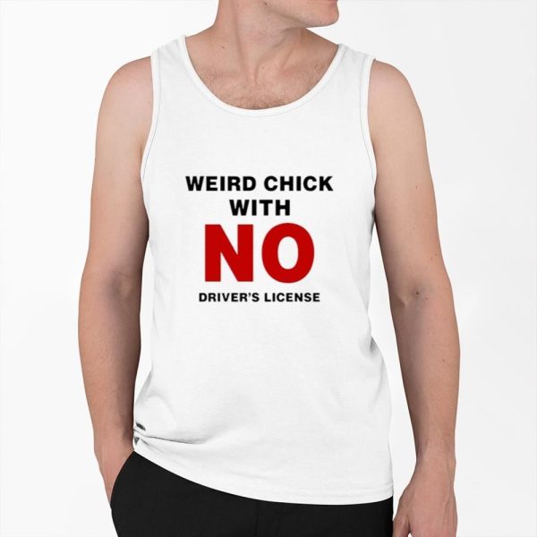 Weird Chick With No Driver's License Shirt 0 6