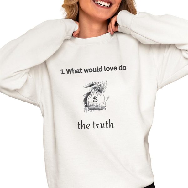 What Would Love Do The Truth Shirt 0 4