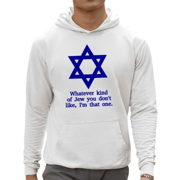 Whatever Kind Of Jew You Dont Like Im That One Shirt 0 5