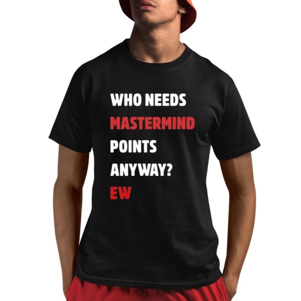 Who Needs Mastermind Points Anyway Ew Shirt 1 1