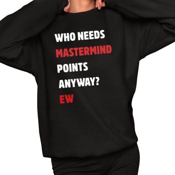 Who Needs Mastermind Points Anyway Ew Shirt 2 1