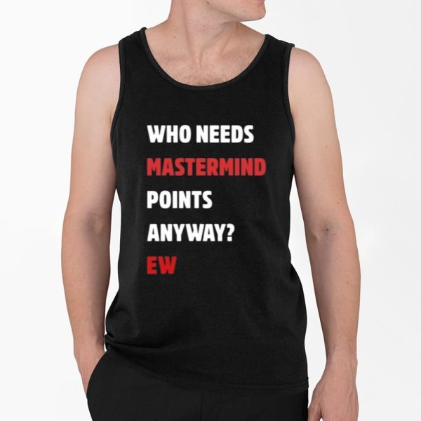 Who Needs Mastermind Points Anyway Ew Shirt 4 2