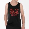 Will You Love Me When Im Dead Shirt 4 2