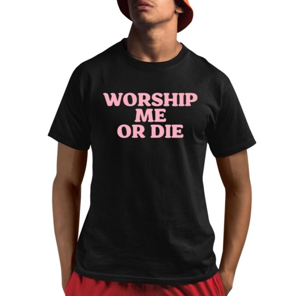 Worship Me Or Die Shirt 1 1