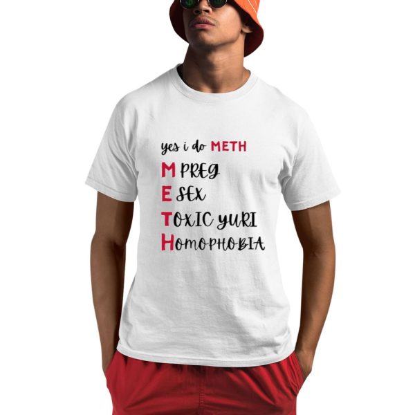 Yes I Do Meth Mpreg Esex Toxic Yuri Homophobia Shirt 0 1