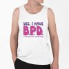 Yes I Have BPD I Wanna Putting This Pussy On His Dick Shirt 0 6