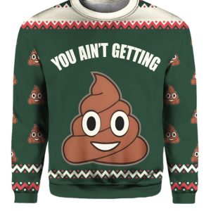 You Aint Getting Funny Ugly Christmas Sweater 1