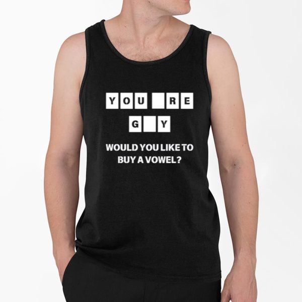 You Are Gay Would You Like To Buy A Vowel Shirt 4 2