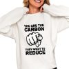 You Are The Carbon They Want To Reduce Shirt 0 4