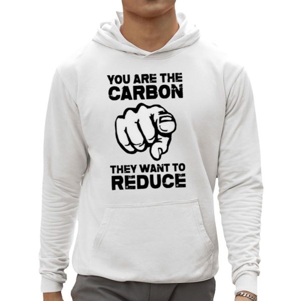 You Are The Carbon They Want To Reduce Shirt 0 5