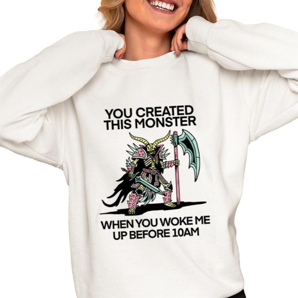 You Created This Monster When You Woke Me Up Before 10Am Shirt 0 4