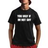 You Ugly If Im Not Shy Shirt 1 1