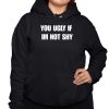 You Ugly If Im Not Shy Shirt 3 1